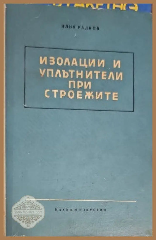 Изолации и уплътнители при строежите - Илия И. Радков - Книги