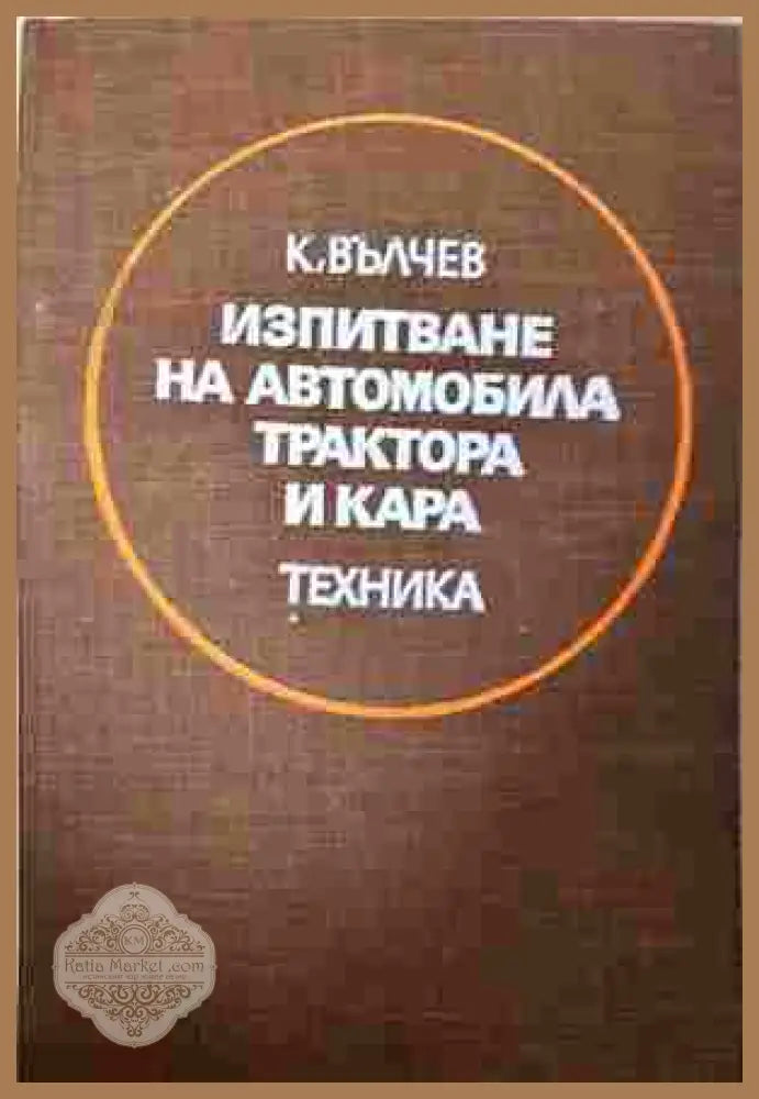 Изпитване на автомобила трактора и кара - Константин Е. Вълчев - Книга