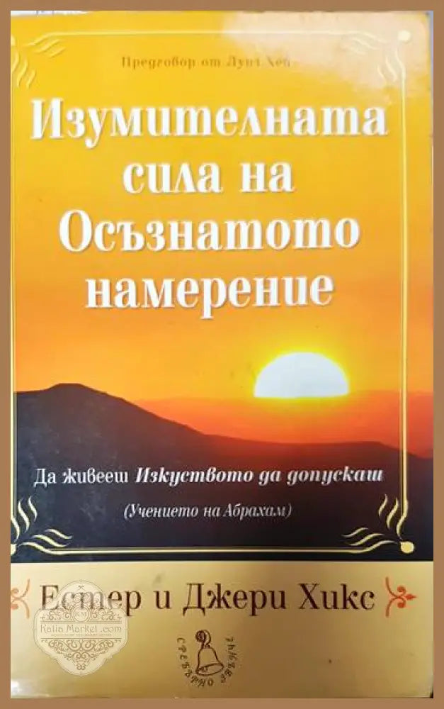 Изумителната сила на осъзнатото намерение - Естер и Джери Хикс - Книги