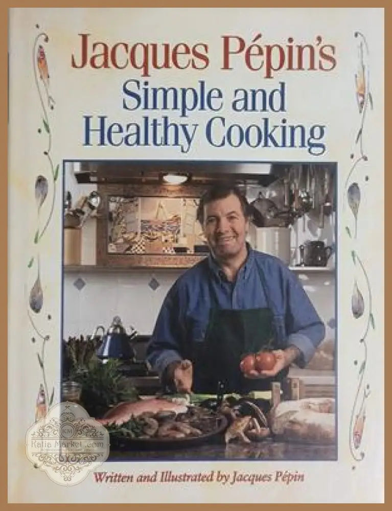 Jacques Pépin's Simple and Healthy Cooking – Rodale Press, 1994