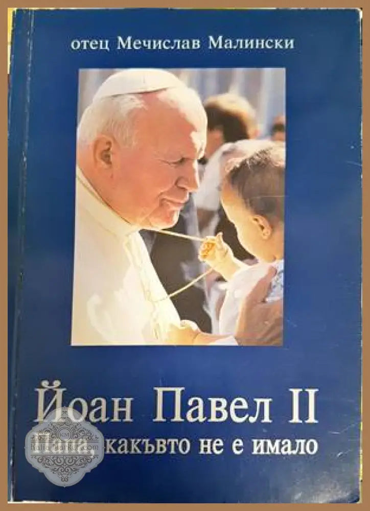Йоан Павел II - Папа какъвто не е имало - Отец Мечислав Малински - Книги