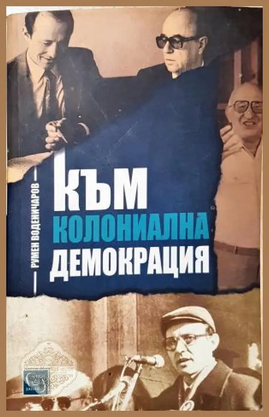 Към колониална демокрация - Румен Воденичаров - Румен Воденичаров - Книга