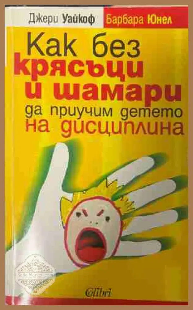Как без крясъци и шамари да приучим детето на дисциплина - Джери Уайкоф Барбара Юнел - Книга