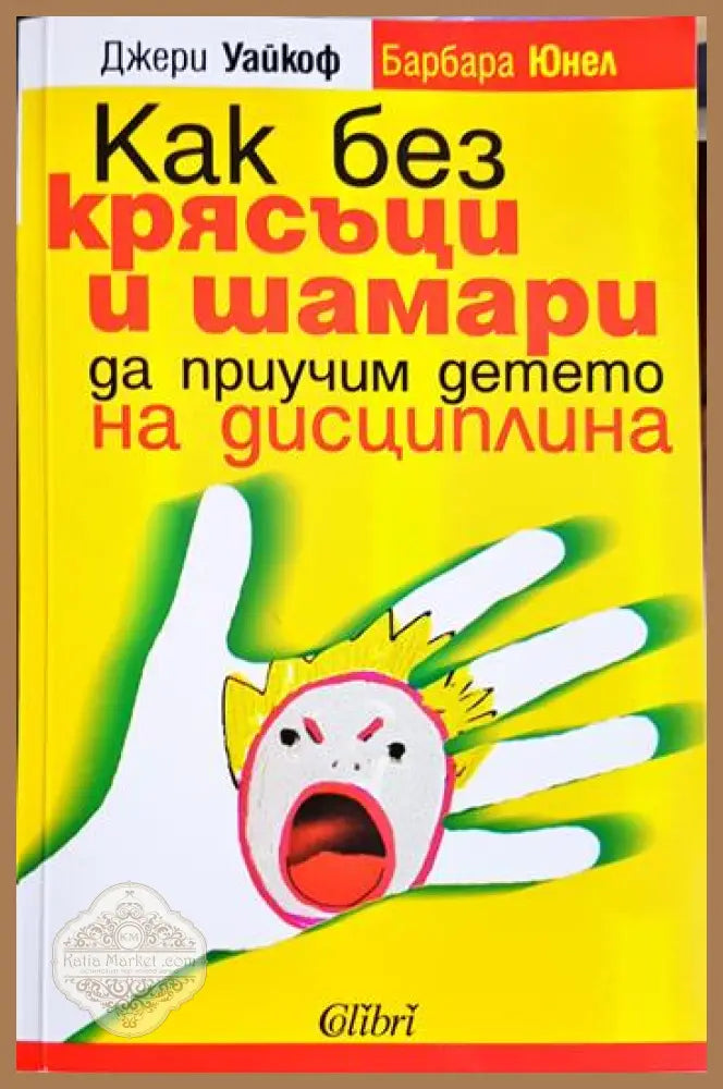 Как без крясъци и шамари да приучим детето на дисциплина - Джери Уайкоф Барбара Юнел - Книга