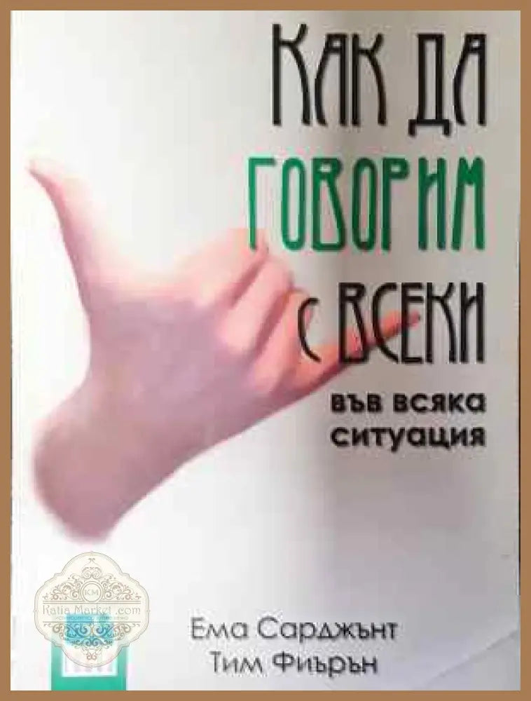Как да говорим с всеки във всяка ситуация - Ема Сарджънт Тим Фиърън - Книга
