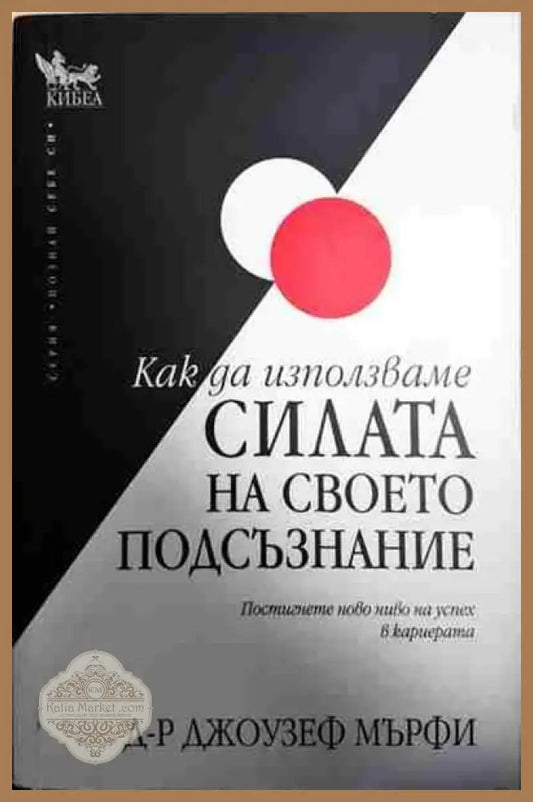 Как да използваме силата на своето подсъзнание - Джоузеф Мърфи - Книги