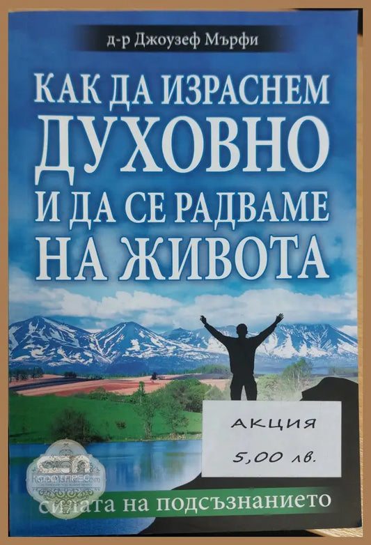 Как да израсним духовно и да се радваме не живото - Джоузеф Мърфи - Книги