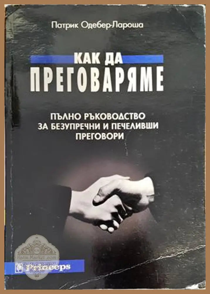 Как да преговаряме. Пълно ръководство за безупречни и печеливши преговори - Патрик Одебер-Лароша - Книги