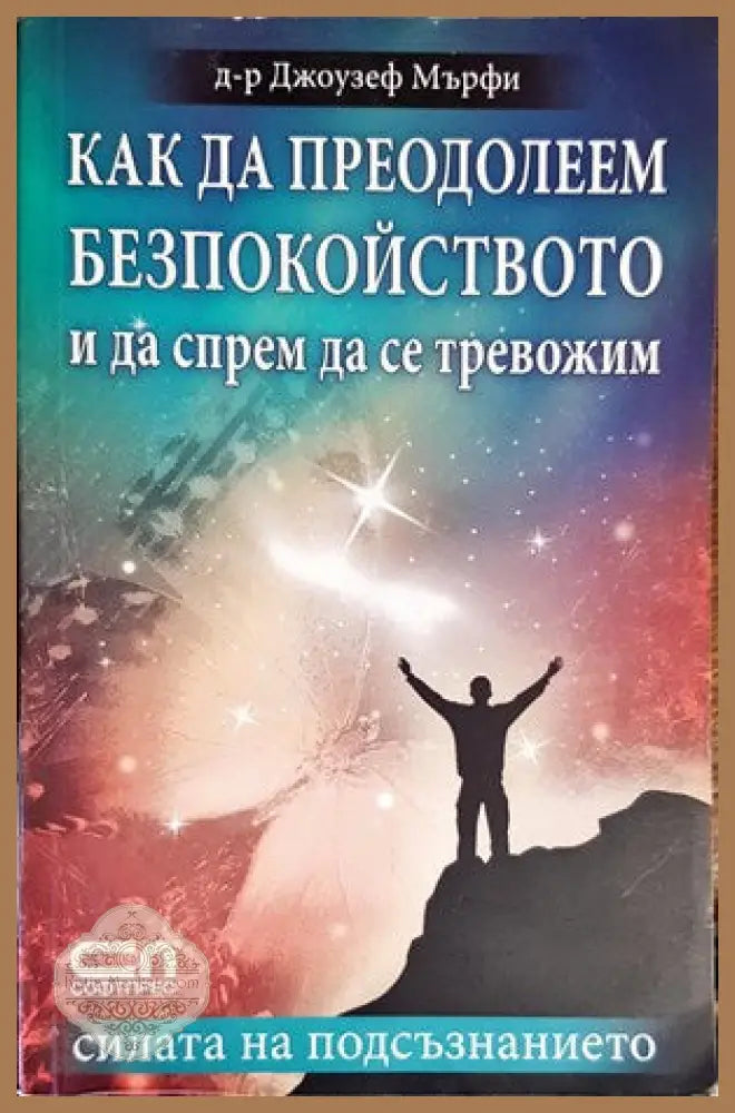 Как да преодолеем безпокойството и да спрем да се тревожим - Джоузеф Мърфи - Книги