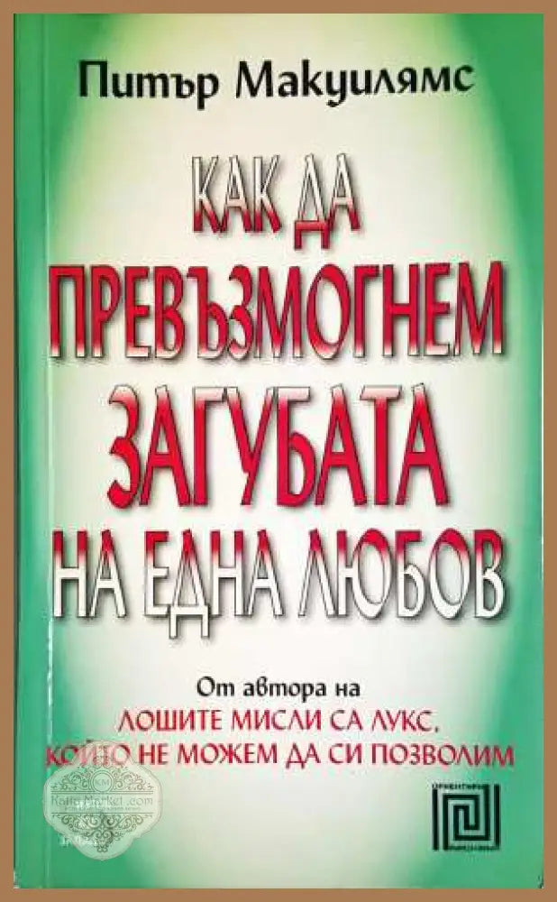 Как да превъзмогнем загубата на една любов - Питър Макуилямс - Питър Макуилямс - Книга