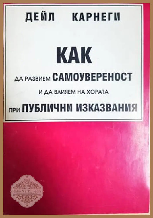 Как да развием самоувереност и да влияем на хората при публични изказвания - Дейл Карнеги - Книга