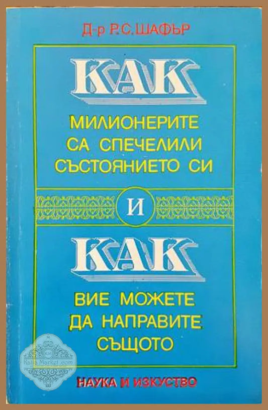 Как милионерите са спечелили състоянието си и как вие можете да направите същото - Р. С. Шафър - Книги