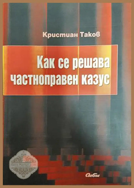 Как се решава частноправен казус - Кристиан Таков - Книга