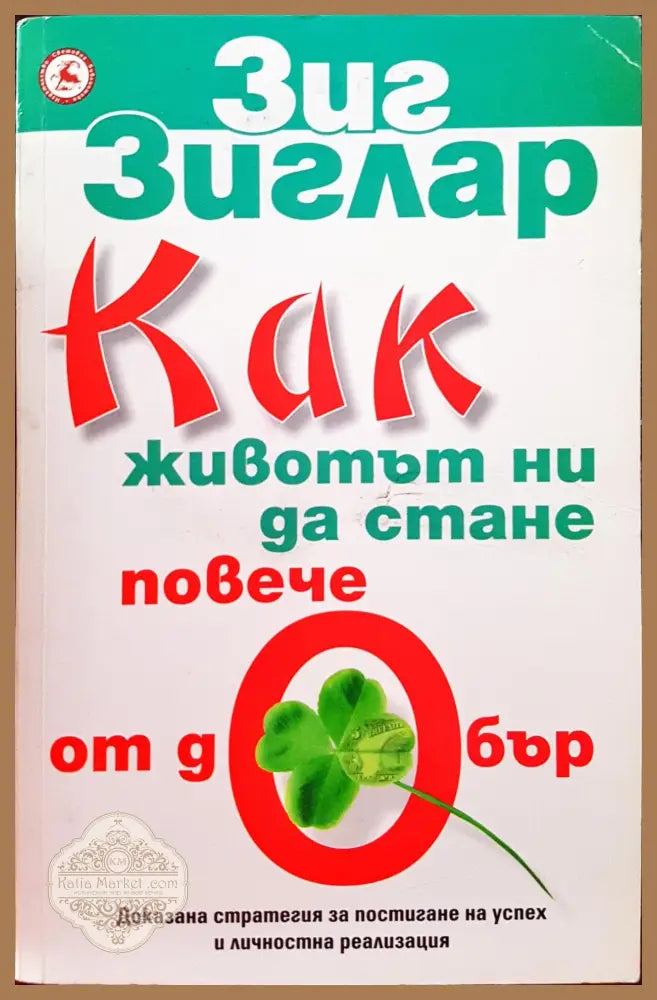 Как животът ни да стане повече от добър - Зиг Зиглар - Книги