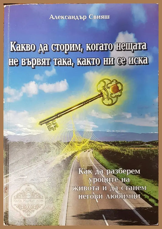 Какво да сторим когато нещата не вървят така както ни се иска - Алексанфър Свияш - Книги