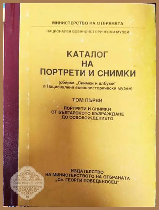 Каталог на портрети и снимки. Том 1: Портрети и снимки от българското възраждане до Освобождението - Сборник - Книги