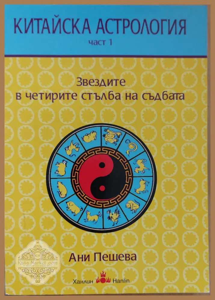 Китайска астрология. Част 1 Звездите в четирите стълба на съдбата - Ани Пешева - Книги