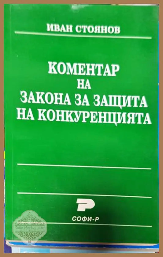 Коментар на закона за защита на конкуренцията - Иван Стоянов - Книги