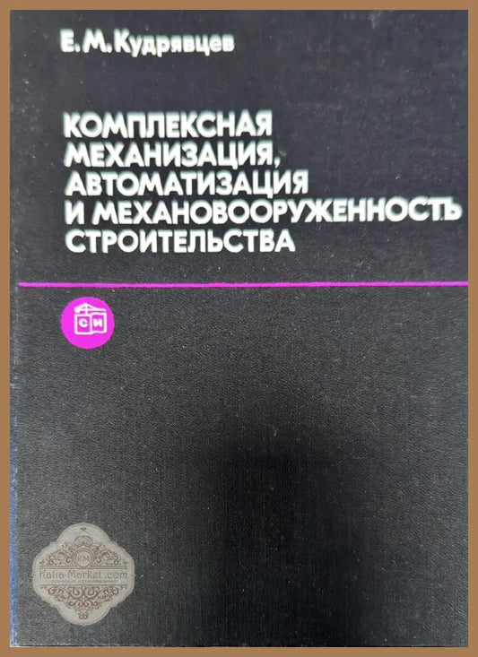 Комплексная механизация автоматизация и механовооруженность строительства - Е. М. Кудрявцев - Книги