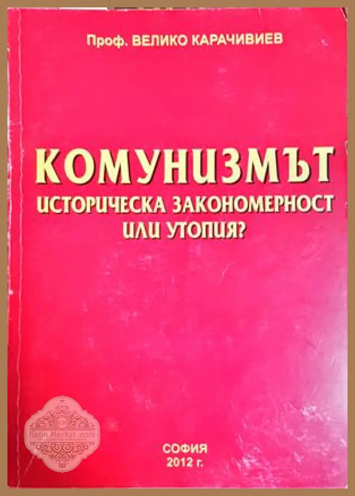 Комунизмът. Историческа закономерност или утопия? - Велико Карачивиев