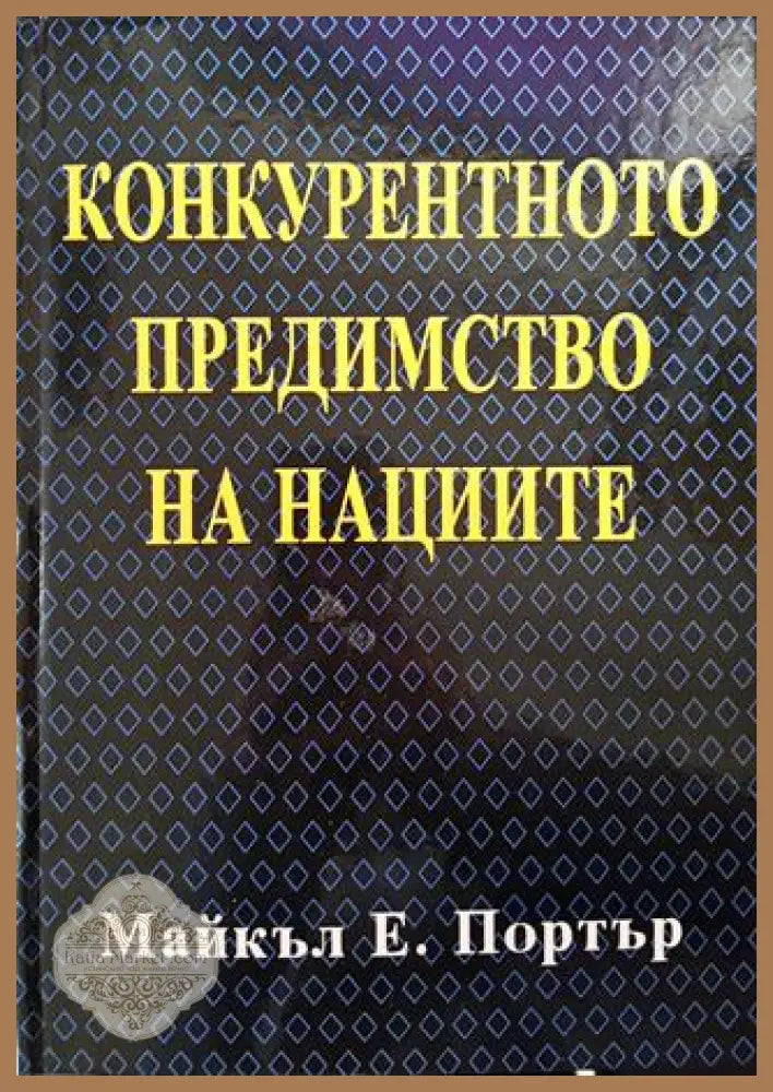 Конкурентното предимство на нациите - Майкъл Е. Портър - Книги