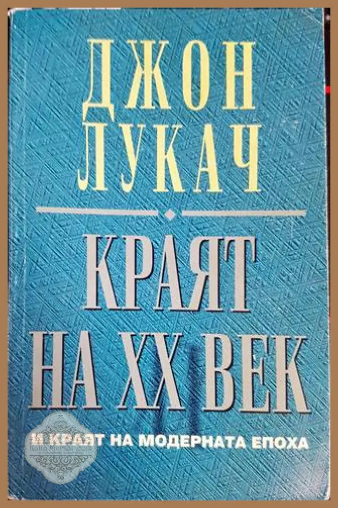 Краят на XX век и краят на модерната епоха - Джон Лукач - Книги