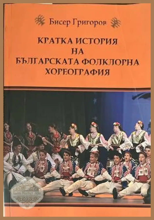 Кратка история на българската фолклорна хореография - Бисер Григоров - Книги