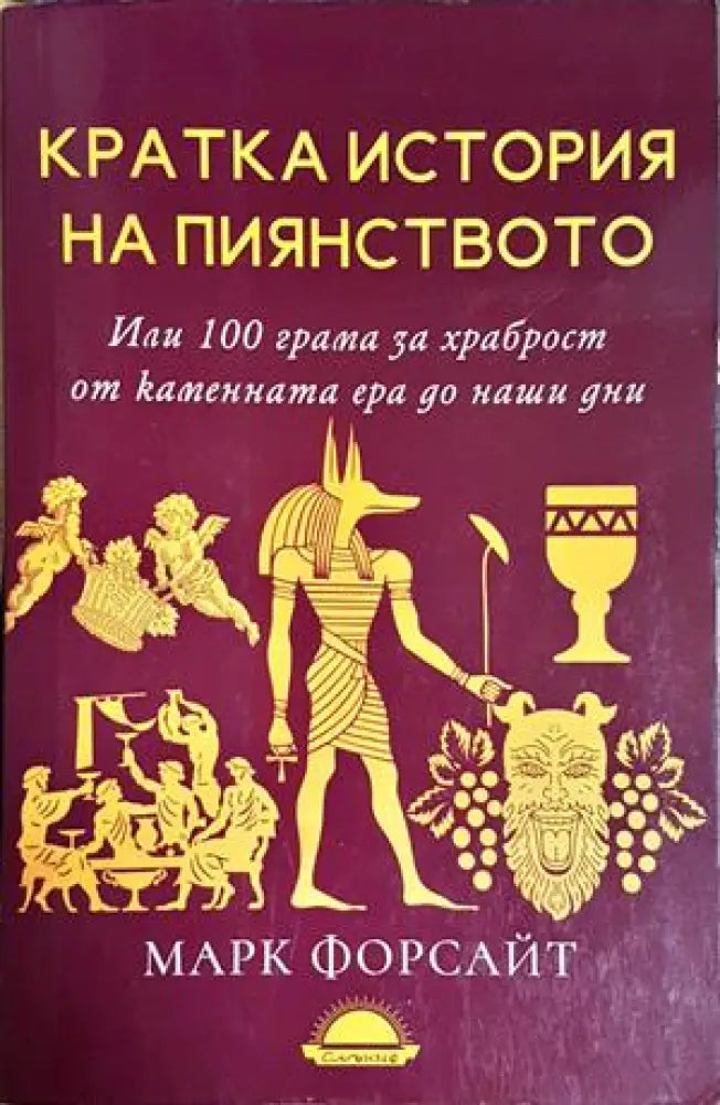 Кратка история на пиянството. Или 100 грама за храброст от каменната ера до наши дни - Марк Форсайт (146) - Книга