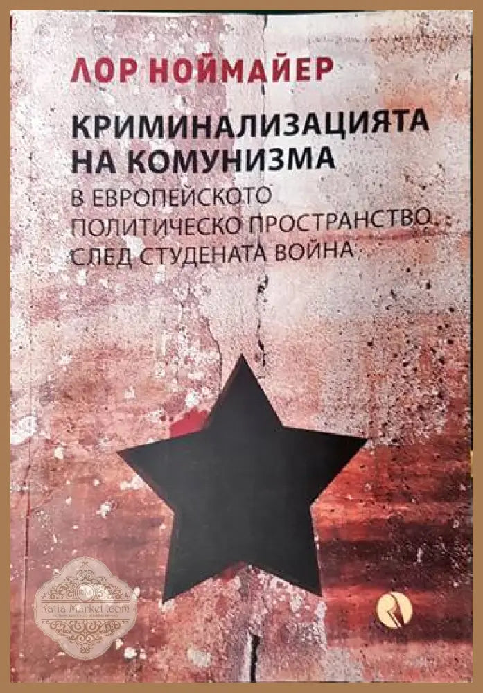Криминализацията на комунизма в европейското политическо пространство след студената война - Лор Ноймайер - Книги