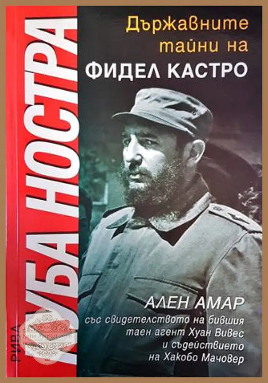 Куба ностра: Държавните тайни на Фидел Кастро - Ален Амар - Книги