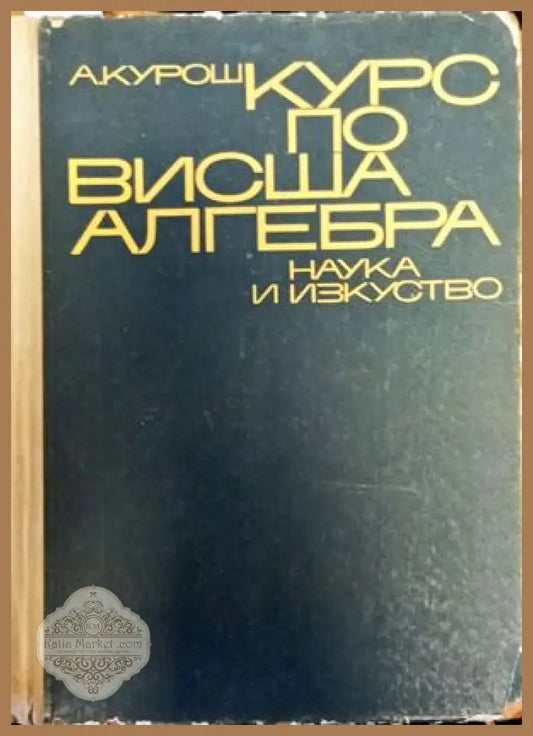 Курс по висша алгебра - А. Курош - Книги
