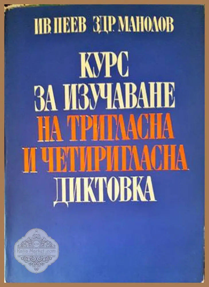 Курс за изучаване на тригласна и четиригласна диктовка - Иван Пеев Здравко Манолов - Книги