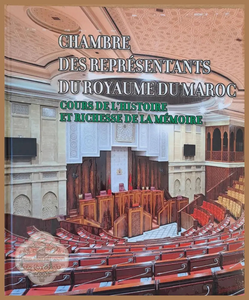 La Chambre Des Representants Du Royaume Du Maroc. Cours De L’Histoire et Richesse De La Memoire - Dr M. Kenbib Dr F.