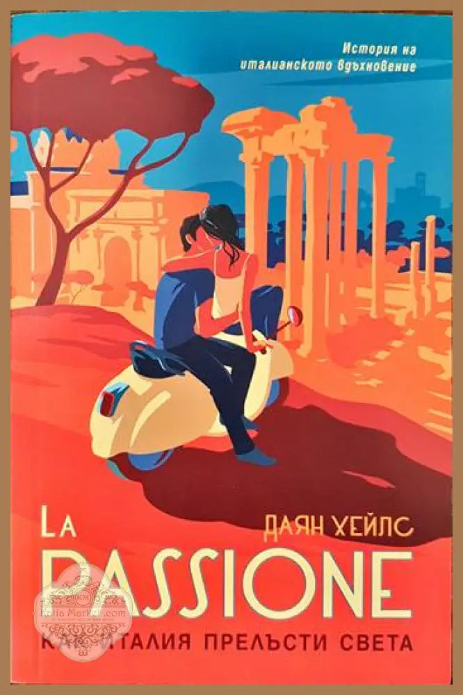La Passione. Как Италия прелъсти света - Даян Хейлс - Книги