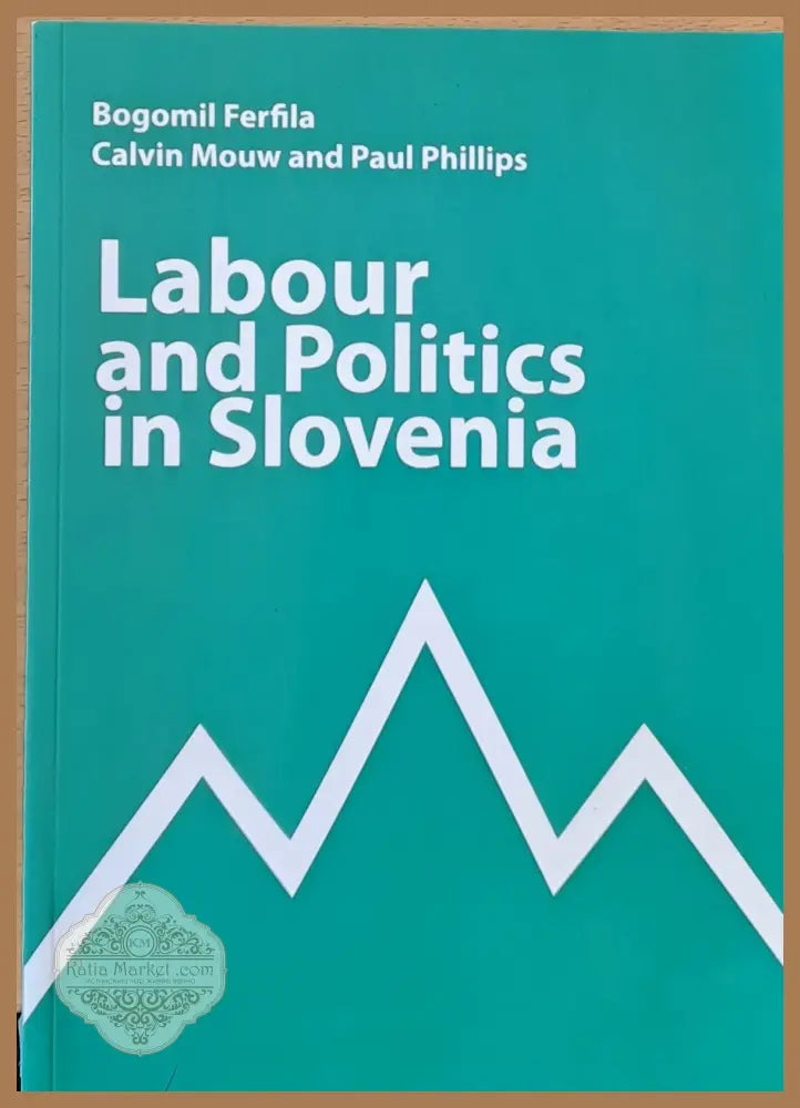 Labour and Politics in Slovenia - Bogomil Ferfila & Calvin Mouw - Книги
