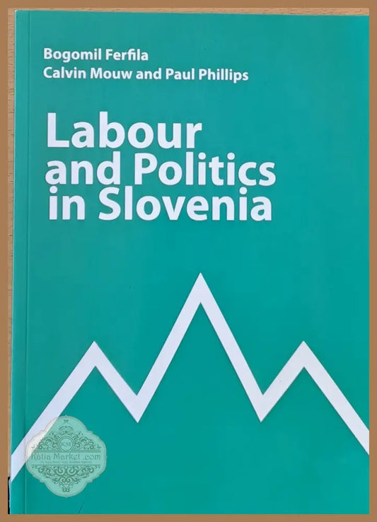 Labour and Politics in Slovenia - Bogomil Ferfila & Calvin Mouw - Книги