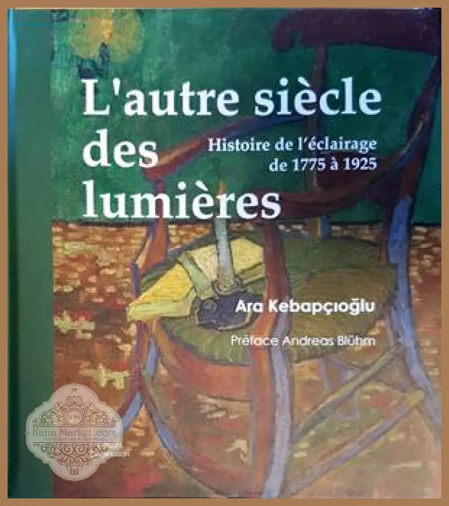 L’altre siècle des lumières. Histoire de l’èclairage de 1775 à 1925 - Ara Kebapcioglu - Книги