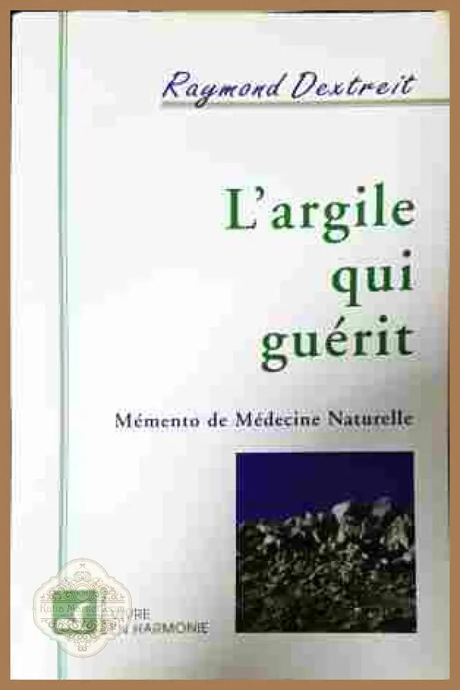 L'argile qui guérit - Raymond Dextreit