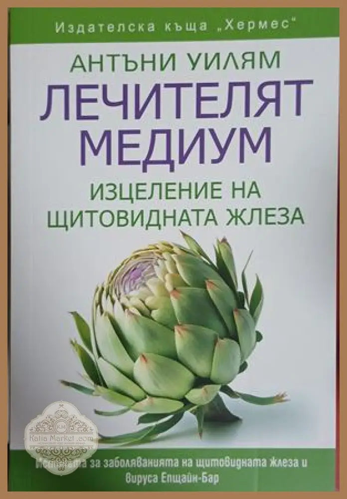 Лечителят медиум: Изцеление на щитовидната жлеза - Антъни Уилъм