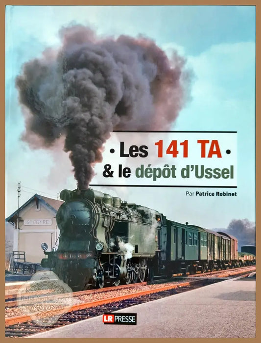 Les 141 TA & le dépôt d’Ussel - Patrice Robinet - Книги