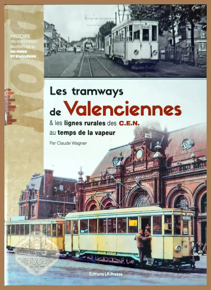Les tramways de Valenciennes & les lignes rurales des C.E.N. au temps de la vapeur - Claude Wagner - Книги