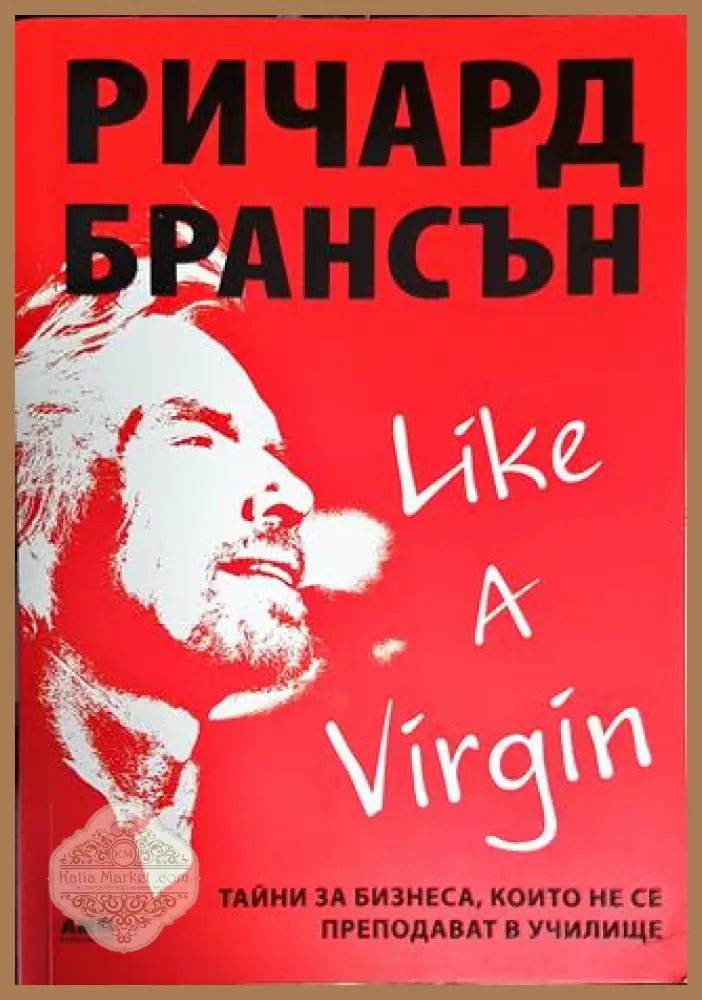 Like a Virgin: Тайни за бизнеса които не се преподават в училище - Ричард Брансън - Книги