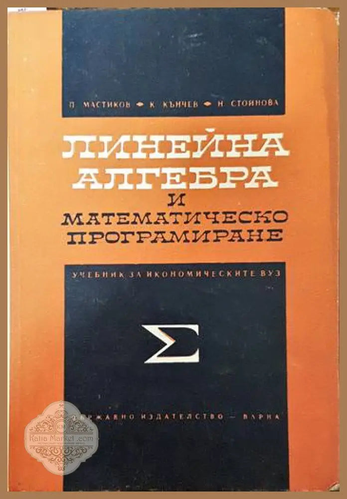 Линейна алгебра и математическо програмиране - К. Кънчев Н. Стойнова. П. Мастиков - Книги