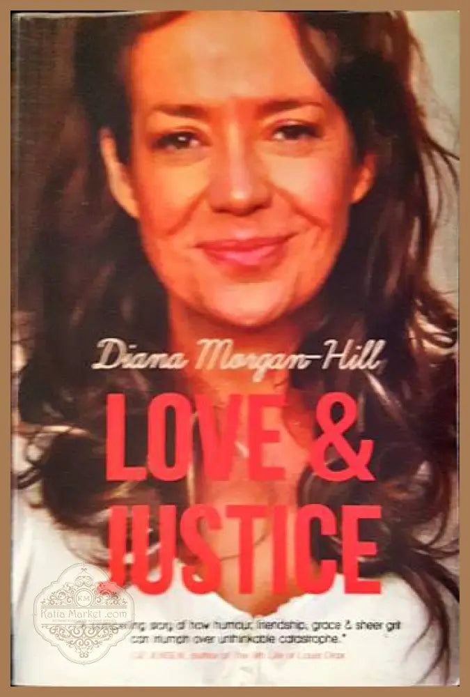 Love & Justice: A Compelling True Story Of Triumph Over Adversity by Diana Morgan-Hill - Diana Morgan-Hill - Книги