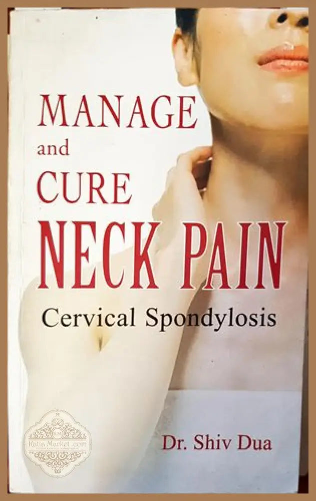 Manage and Cure Neck Pain - Shiv Dua - Книги