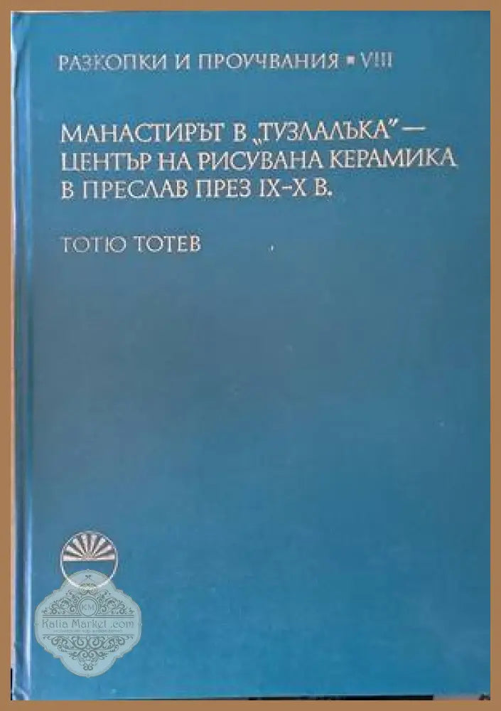 Манастирът в ’Тузлалъка’ - център на рисувана керамика в Преслав през ІХ-Х век - Книги
