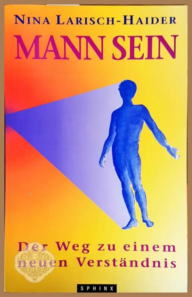 Mann sein. Der Weg zu einem neuen Verstandnis - Nina Larisch-Haider - Книги