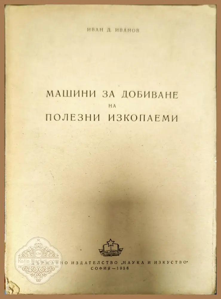 Машини за добиване на полезни изкопаеми - Иван Д. Иванов - Книги