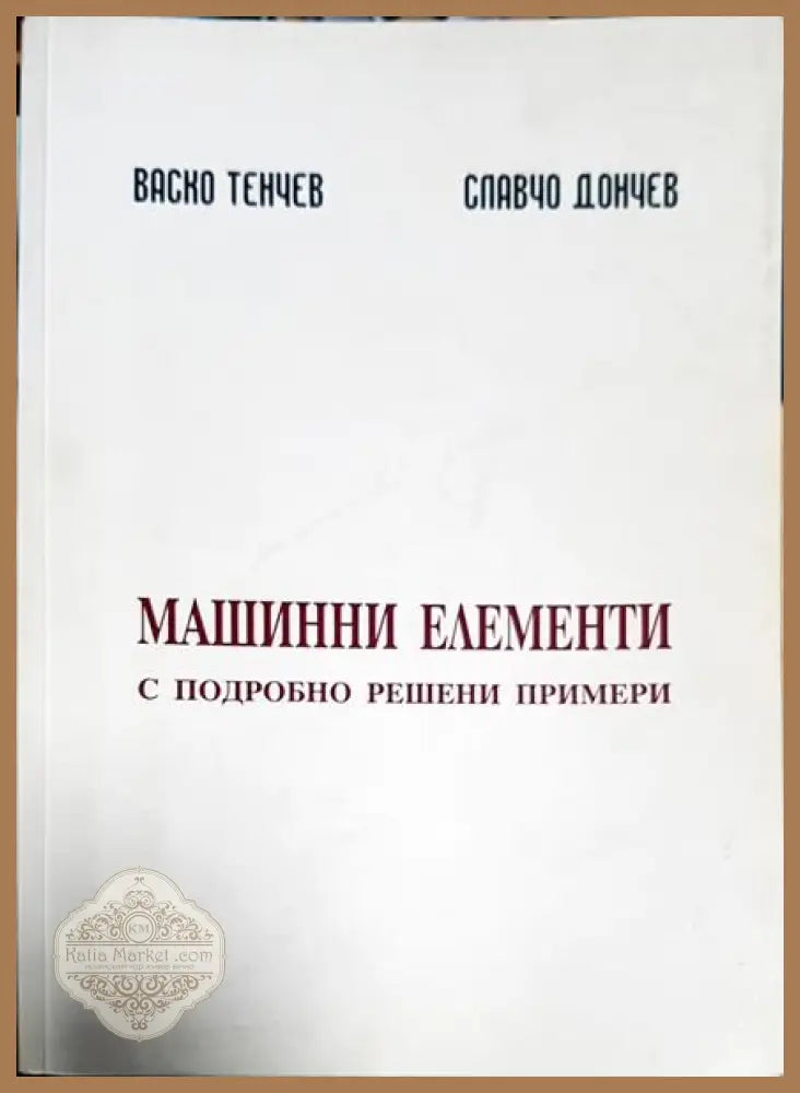Машинни елементи с подробно решени примери - Деско Тенчев Славчо Дончев - Книги