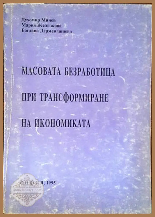 Масовата безработица при трансформиране на икономиката - Духомир Минев Мария Желязкова Богдана Дерменджиева - Книги
